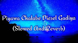 Piyawa Chalabe Diesel Gadiya Slowed And Reverb [upl. by Atig503]