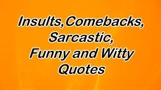 Insults Comebacks Sarcastic Funny and Witty Quotes [upl. by Liahcim]