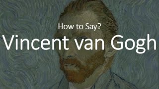 How to Pronounce Vincent Van Gogh CORRECTLY [upl. by Adnamal]