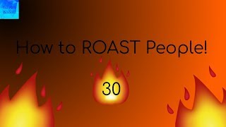 How to ROAST People 30 [upl. by Felizio343]