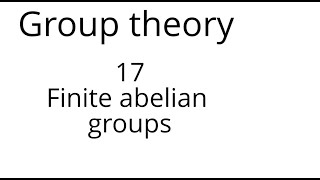 Group theory 17 Finite abelian groups [upl. by Novak]